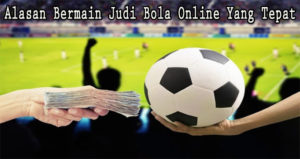 Alasan Bermain Judi Bola Online Yang Tepat