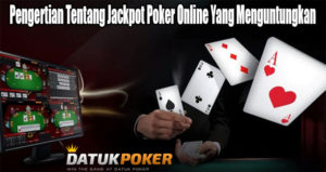 Pengertian Tentang Jackpot Poker Online Yang Menguntungkan