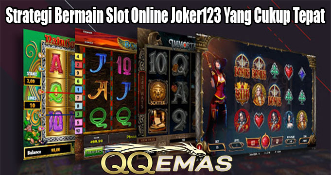 Strategi Bermain Slot Online Joker123 Yang Cukup Tepat
